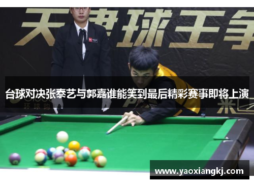 台球对决张泰艺与郭嘉谁能笑到最后精彩赛事即将上演